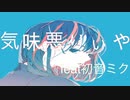 気味悪りぃやfeat初音ミク