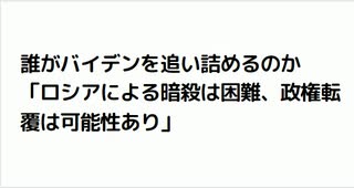 誰がバイデンを追い詰めるのか 「ロシアによる暗殺は困難、政権転覆は可能性あり」#偏向報道