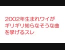 【なんJ】2002年生まれワイがギリギリ知らなそうな曲を挙げるスレ@2ch.sc(5ch)2020年のスレ