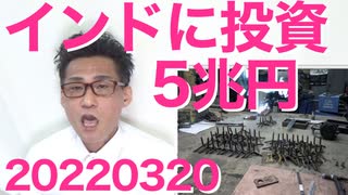 インドに5兆円投資、財界の離中姿勢の現れか／琉球新報が苦しいロシア擁護を開始「日本も悪いんですよ」20220320