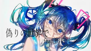 偽りの世界でfeat.初音ミク【ボカロオリジナル】
