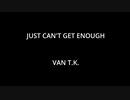 JUST CAN'T GET ENOUGH - VAN T.K.
