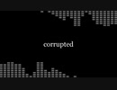 【初音ミク】corrupted