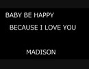 BABY BE HAPPY BECAUSE I LOVE YOU - MADISON