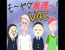 も～ヤダ! 無理～! VAC(ワック)