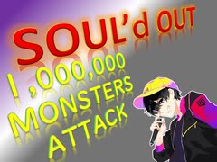 SOUL'd OUT 歌ってみラァ ア アァ【1，000，000 MONSTERS ATTACK】