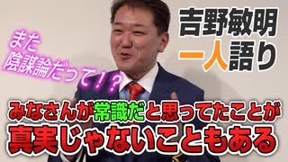【一人語り】また陰謀論！？？みんなの常識が真実じゃないこともあるんです。　吉野敏明 #001