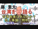 藤重太の台湾を語る２０「台湾有事はあるのか？他人事論に物申す」(前半)藤　重太 AJER2022.3.31(3)