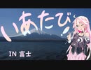 いあたび！ IN富士【CeVIO旅行】