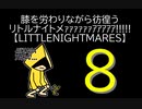 【LITTLENIGHTMARES】膝を労わりながら彷徨うリトルナイトメｧｧｧｧｧｧｱｱｱｱｱ!!!!!【8】