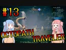 【VOICEROID実況】オクトパストラベラーPart13【初見プレイ】