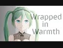 【初音ミク】Wrapped in Warmth【オリジナル曲MV】
