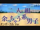 ニコカラ／二人組余っちゃう系男子／on vocal