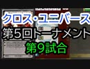 【クロス・ユニバース】第5回トーナメント9回戦