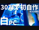はじめての自作PCで30万。震えながら白PC組んだので解説する