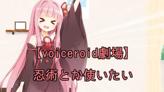 【voiceroid劇場】忍術とか使いたい