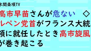 第495回『高市早苗さんが危ない◇ルペン党首がフランス大統領に就任したとき高市旋風が巻き起こる』【水間条項TV会員動画】