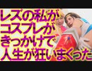 【2ch面白いスレ】レズの私がコスプレがきっかけで人生が狂いまくった【レズビアン】