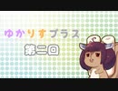 ゆかりすプラス第ニ回