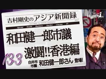 #13-3 吉村剛史の『アジア新聞録』｜激闘!ワダケン香港編 ｜締め付けられる香港の民主化活動家との交流｜ ゲスト: 和田健一郎(白井市議会議員)