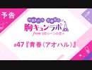 【無料版】予告「第47話配信予告！」（中澤まさとも・佐藤拓也の胸キュンラボ from 100シーンの恋＋）