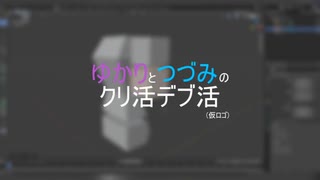 ゆかりとつづみのクリ活デブ活#3 Blenderで苦しむ