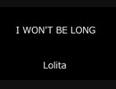 I WON'T BE LONG - Lolita