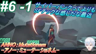 ＃6 -1　SFチックが増してきた【ANNO:Mutationem】【V活】【アーカイブ】