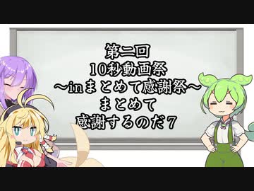【第二回10秒動画祭】まとめて感謝するのだ！【７】