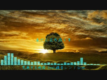 荒廃する地図 feat.鏡音レン / Grim