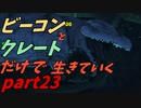 ゆっくり実況　ARK 　～やらかしました～　ビーコンとクレートだけで生きていくpart23