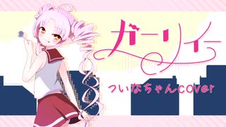 【ついなちゃん】ガーリィー【カバー】