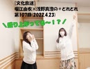 [文化放送]堀江由衣×浅野真澄の＃とれとれ 第107回(2022.4.23)