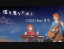 巡り逢うために / [1521] feat.可不