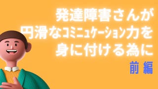 発達障害さんが 円滑なコミニュケーションをとる為に　❖前編❖