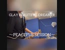 GLAY BEAUTIFUL DREAMER~PEACEFUL SESSION~