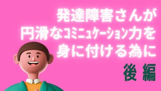 発達障害さんが 円滑なコミニュケーションをとる為に　❖後編❖