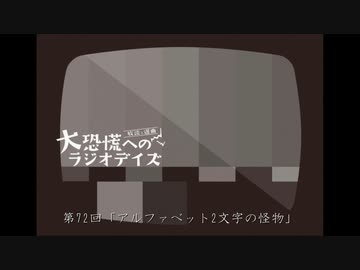 大恐慌へのラジオデイズ 第72回 アルファベット2文字の怪物 ラジオ 動画 ニコニコ動画