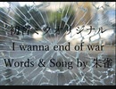 （初音ミクオリジナル）I wanna end of war