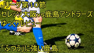 セレッソが見出した勝ち筋【Ｊリーグ第１０節セレッソ大阪ｖｓ鹿島アントラーズゆっくりレビュー】