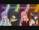 【NEUTRINO,VOICEROIDアカペラ】You Don't Know Nothin'