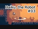 【Haiku, the Robot】ちっちゃいロボットの旅 #03【VOICEVOX実況】