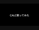 Calc - 歌ってみた