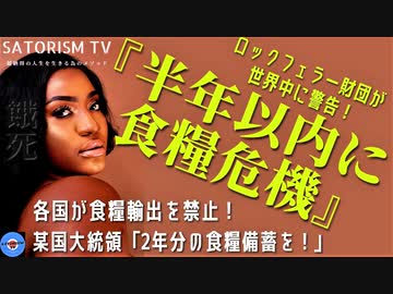 SATORISM TV.225「緊急警告！ロックフェラー財団が6か月以内に強烈な食糧危機を断言！世界的な不作で各国が食糧輸出を禁止！愚民どもは備蓄するな！」