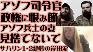 アゾフ司令官　政権に恨み節　兵士の妻　悲痛の叫び「見捨てないで」　サハリンプロジェクト絶妙の岸田流