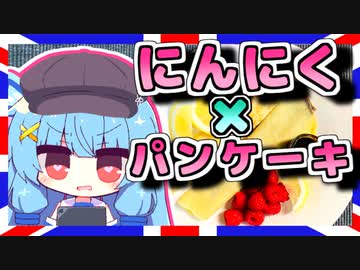【にんにくチョコソースのパンケーキ】琴葉さんと英国で食べましょう #14【ニンニク祭2022】
