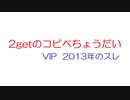 【VIP】2getのコピペちょうだい@5ch(旧2ch)2013年のスレ