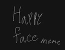 Happy face meme    お久しぶりです