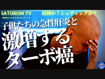 SATORISM TV.226「原因不明じゃない！急増こどもの急性肝炎！これから日本人を襲うターボ癌！原因はワクチンによるエイズ発症だ」