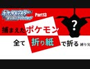 捕まえた"ポケモン"すべて「折り紙」で作る縛り実況　part13